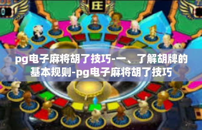 pg电子麻将胡了技巧-一、了解胡牌的基本规则-pg电子麻将胡了技巧