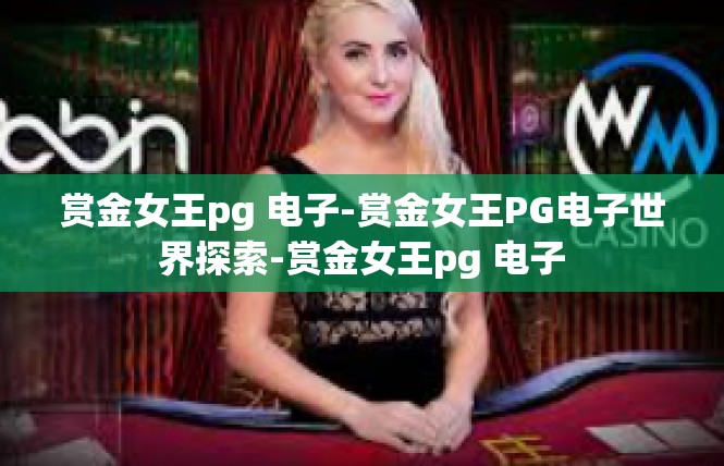 赏金女王pg 电子-赏金女王PG电子世界探索-赏金女王pg 电子