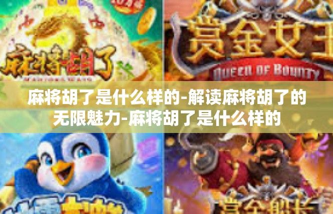 麻将胡了是什么样的-解读麻将胡了的无限魅力-麻将胡了是什么样的