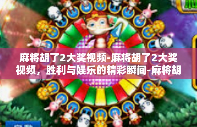 麻将胡了2大奖视频-麻将胡了2大奖视频，胜利与娱乐的精彩瞬间-麻将胡了2大奖视频