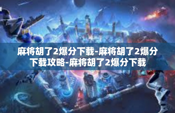 麻将胡了2爆分下载-麻将胡了2爆分下载攻略-麻将胡了2爆分下载