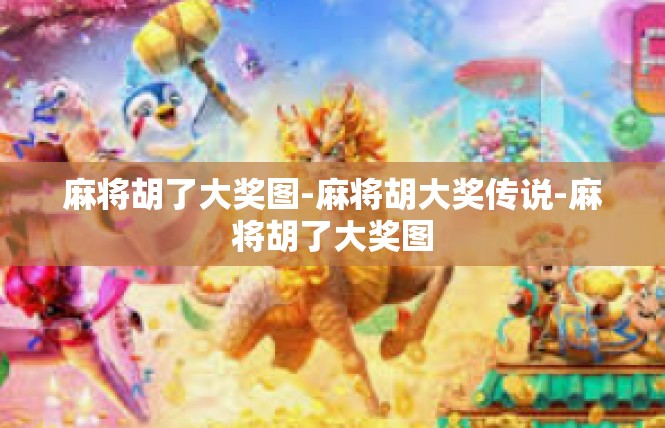 麻将胡了大奖图-麻将胡大奖传说-麻将胡了大奖图