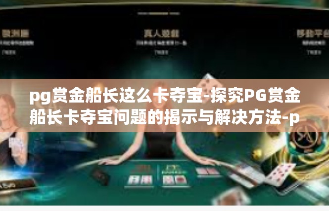 pg赏金船长这么卡夺宝-探究PG赏金船长卡夺宝问题的揭示与解决方法-pg赏金船长这么卡夺宝