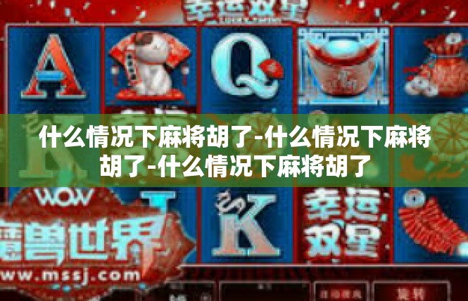 什么情况下麻将胡了-什么情况下麻将胡了-什么情况下麻将胡了