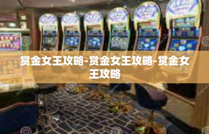 赏金女王攻略-赏金女王攻略-赏金女王攻略