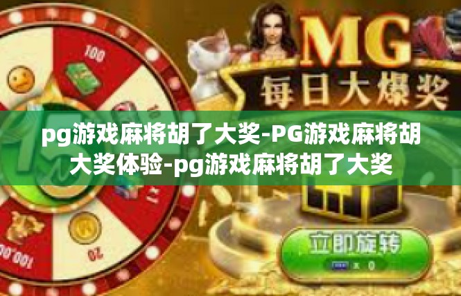 pg游戏麻将胡了大奖-PG游戏麻将胡大奖体验-pg游戏麻将胡了大奖