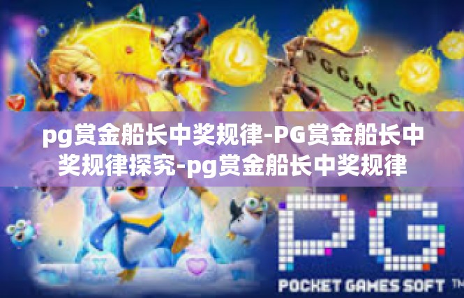 pg赏金船长中奖规律-PG赏金船长中奖规律探究-pg赏金船长中奖规律