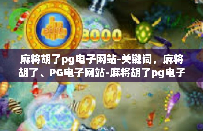 麻将胡了pg电子网站-关键词，麻将胡了、PG电子网站-麻将胡了pg电子网站