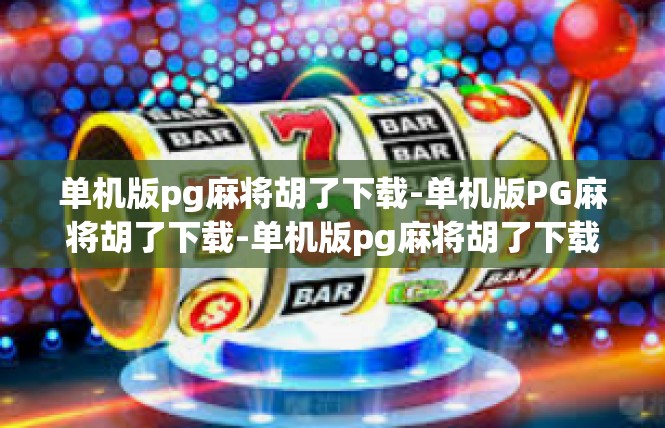 单机版pg麻将胡了下载-单机版PG麻将胡了下载-单机版pg麻将胡了下载