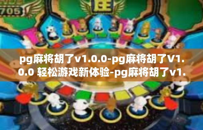 pg麻将胡了v1.0.0-pg麻将胡了V1.0.0 轻松游戏新体验-pg麻将胡了v1.0.0