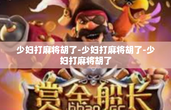 少妇打麻将胡了-少妇打麻将胡了-少妇打麻将胡了