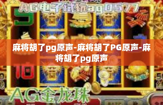 麻将胡了pg原声-麻将胡了PG原声-麻将胡了pg原声