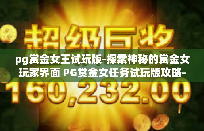 pg赏金女王试玩版-探索神秘的赏金女玩家界面 PG赏金女任务试玩版攻略-pg赏金女王试玩版