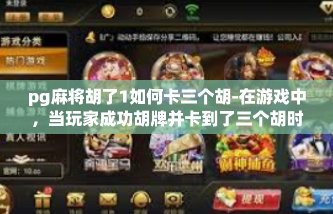 pg麻将胡了1如何卡三个胡-在游戏中，当玩家成功胡牌并卡到了三个胡时，这是一个令人兴奋和挑战性的时刻。以下是如何卡三个胡的一些建议，pg麻将胡了1如何卡三个胡