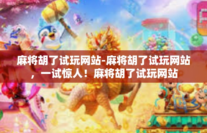 麻将胡了试玩网站-麻将胡了试玩网站，一试惊人！麻将胡了试玩网站