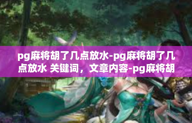 pg麻将胡了几点放水-pg麻将胡了几点放水 关键词，文章内容-pg麻将胡了几点放水