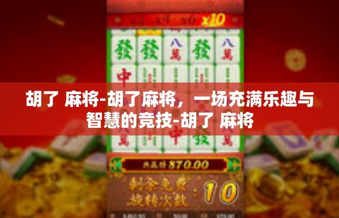 胡了 麻将-胡了麻将，一场充满乐趣与智慧的竞技-胡了 麻将
