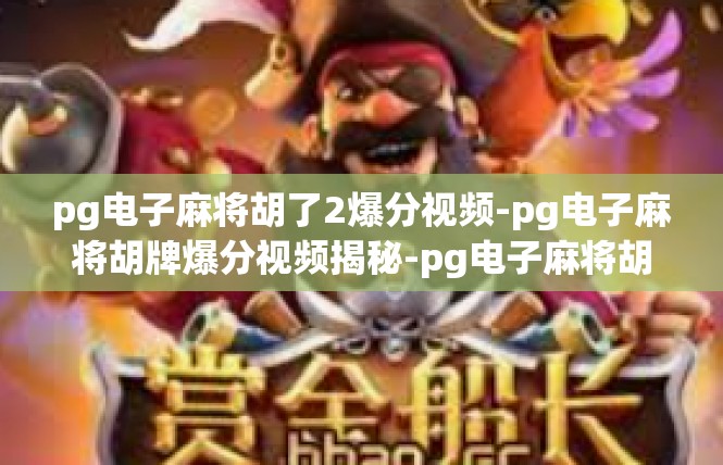 pg电子麻将胡了2爆分视频-pg电子麻将胡牌爆分视频揭秘-pg电子麻将胡了2爆分视频