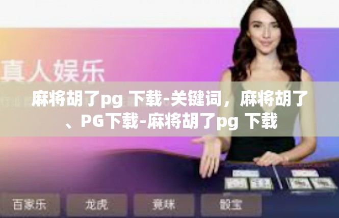 麻将胡了pg 下载-关键词，麻将胡了、PG下载-麻将胡了pg 下载