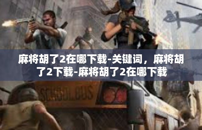 麻将胡了2在哪下载-关键词，麻将胡了2下载-麻将胡了2在哪下载