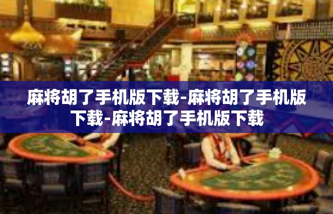 麻将胡了手机版下载-麻将胡了手机版下载-麻将胡了手机版下载