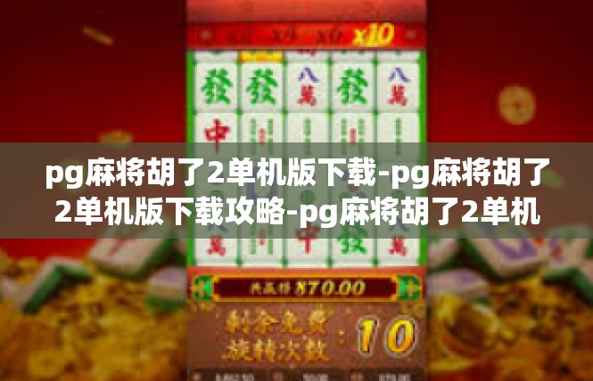 pg麻将胡了2单机版下载-pg麻将胡了2单机版下载攻略-pg麻将胡了2单机版下载