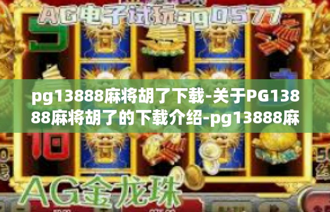 pg13888麻将胡了下载-关于PG13888麻将胡了的下载介绍-pg13888麻将胡了下载