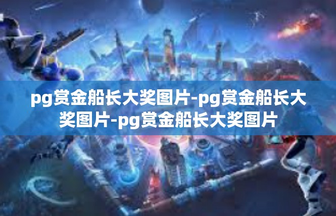 pg赏金船长大奖图片-pg赏金船长大奖图片-pg赏金船长大奖图片