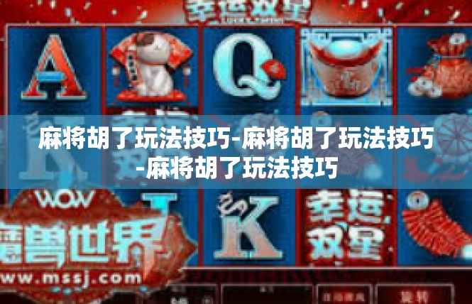 麻将胡了玩法技巧-麻将胡了玩法技巧-麻将胡了玩法技巧