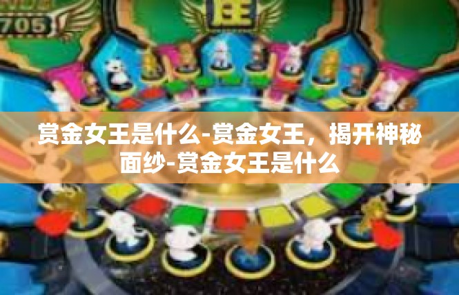 赏金女王是什么-赏金女王，揭开神秘面纱-赏金女王是什么