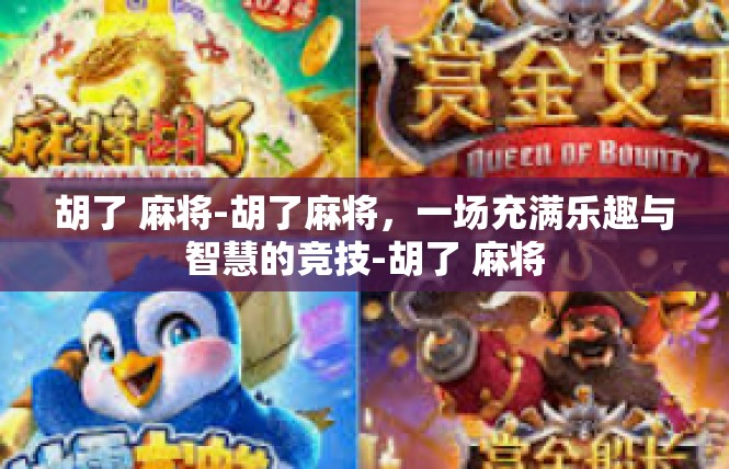 胡了 麻将-胡了麻将，一场充满乐趣与智慧的竞技-胡了 麻将