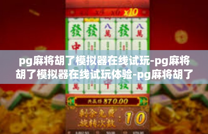 pg麻将胡了模拟器在线试玩-pg麻将胡了模拟器在线试玩体验-pg麻将胡了模拟器在线试玩