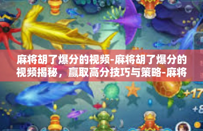 麻将胡了爆分的视频-麻将胡了爆分的视频揭秘，赢取高分技巧与策略-麻将胡了爆分的视频