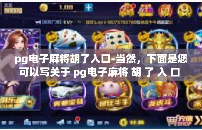 pg电子麻将胡了入口-当然，下面是您可以写关于 pg电子麻将 胡 了 入 口 这个文章的，是一个笔粗精华引导信息的，pg电子麻将胡了入口