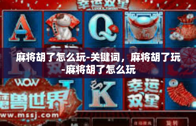 麻将胡了怎么玩-关键词，麻将胡了玩-麻将胡了怎么玩