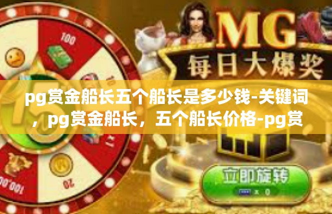 pg赏金船长五个船长是多少钱-关键词，pg赏金船长，五个船长价格-pg赏金船长五个船长是多少钱