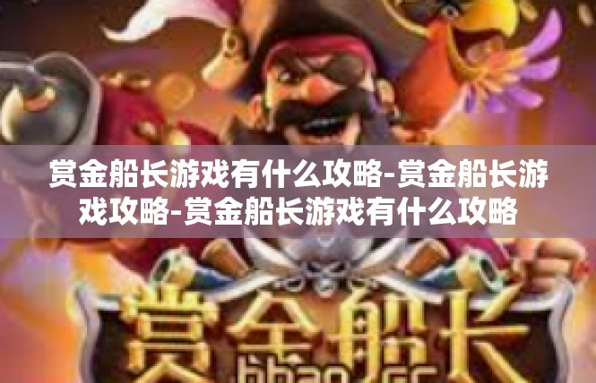 赏金船长游戏有什么攻略-赏金船长游戏攻略-赏金船长游戏有什么攻略