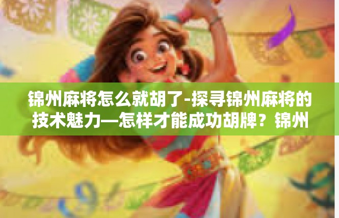 锦州麻将怎么就胡了-探寻锦州麻将的技术魅力—怎样才能成功胡牌？锦州麻将怎么就胡了