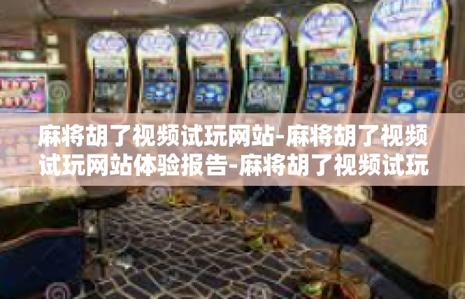麻将胡了视频试玩网站-麻将胡了视频试玩网站体验报告-麻将胡了视频试玩网站