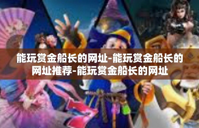 能玩赏金船长的网址-能玩赏金船长的网址推荐-能玩赏金船长的网址