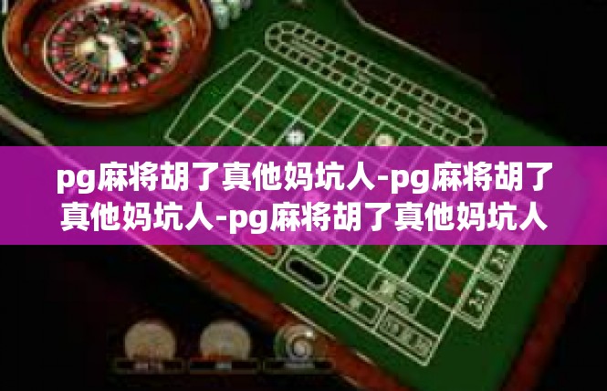 pg麻将胡了真他妈坑人-pg麻将胡了真他妈坑人-pg麻将胡了真他妈坑人
