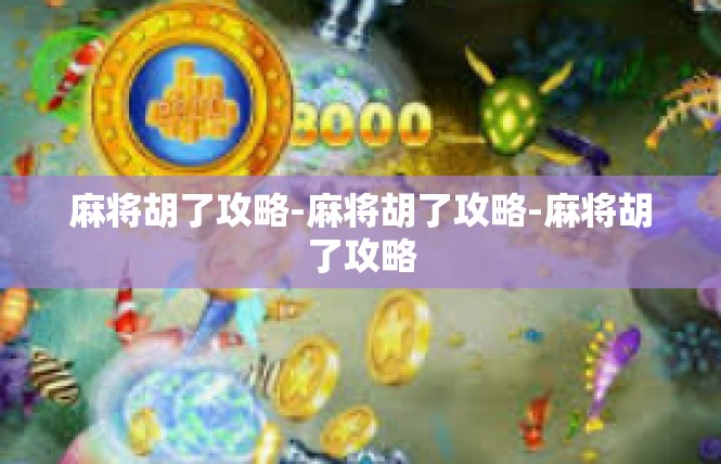 麻将胡了攻略-麻将胡了攻略-麻将胡了攻略