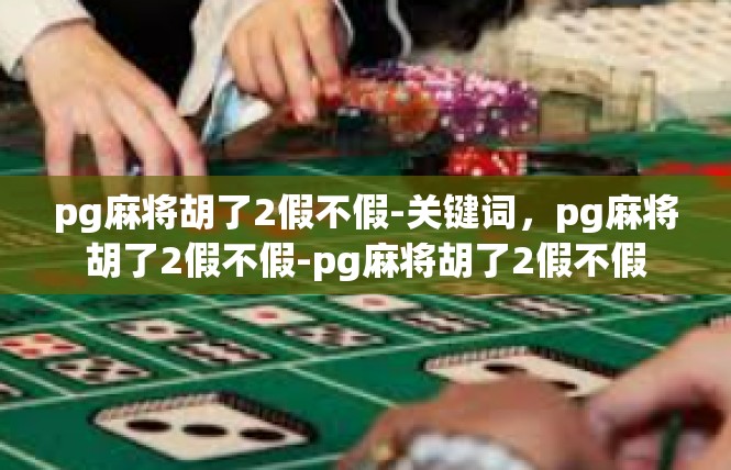 pg麻将胡了2假不假-关键词，pg麻将胡了2假不假-pg麻将胡了2假不假