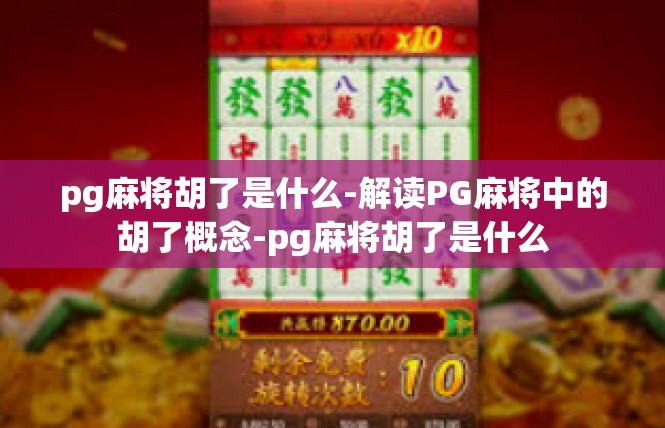 pg麻将胡了是什么-解读PG麻将中的胡了概念-pg麻将胡了是什么