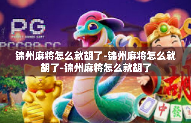 锦州麻将怎么就胡了-锦州麻将怎么就胡了-锦州麻将怎么就胡了
