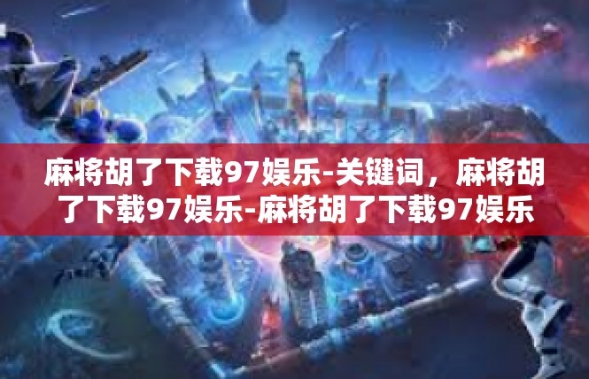 麻将胡了下载97娱乐-关键词，麻将胡了下载97娱乐-麻将胡了下载97娱乐