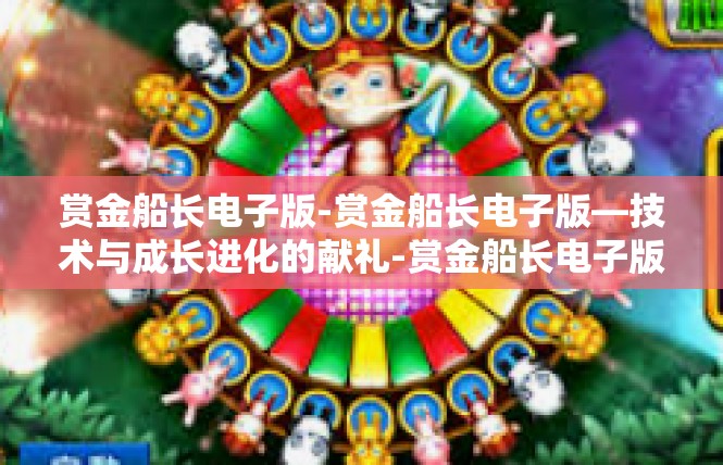 赏金船长电子版-赏金船长电子版—技术与成长进化的献礼-赏金船长电子版