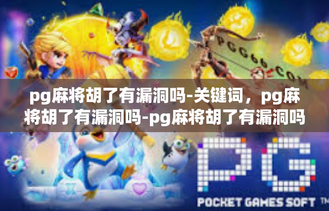 pg麻将胡了有漏洞吗-关键词，pg麻将胡了有漏洞吗-pg麻将胡了有漏洞吗