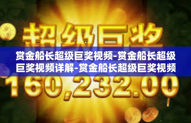赏金船长超级巨奖视频-赏金船长超级巨奖视频详解-赏金船长超级巨奖视频