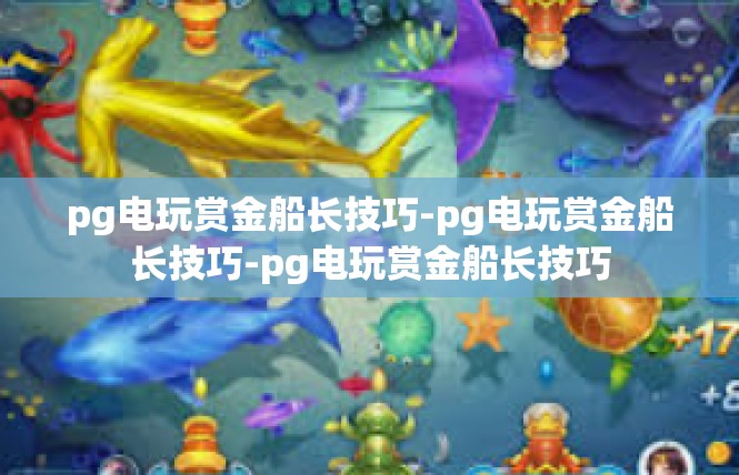 pg电玩赏金船长技巧-pg电玩赏金船长技巧-pg电玩赏金船长技巧